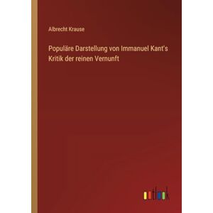 Krause, Albrecht Populäre Darstellung von Immanuel Kant's Kritik der reinen Vernunft Krause, Albrecht Populäre Darstellung von Immanuel Kant's Kritik der reinen Vernunft