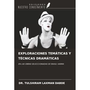 LAXMAN DABDE, DR. TULSHIRAM EXPLORACIONES TEMÁTICAS Y TÉCNICAS DRAMÁTICAS: EN LAS OBRAS SELECCIONADAS DE RAHUL VARMA LAXMAN DABDE, DR. TULSHIRAM EXPLORACIONES TEMÁTICAS Y TÉCNICAS DRAMÁTICAS: EN LAS OBRAS SELECCIONADAS DE RAHUL VARMA