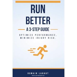Lahaut, Romain RUN BETTER A 3-Step Guide: Optimize Performance, Minimize Injury Risk Lahaut, Romain RUN BETTER A 3-Step Guide: Optimize Performance, Minimize Injury Risk