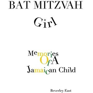 East, Beverley Bat Mitzvah Girl: Memories of a Jamaican Child East, Beverley Bat Mitzvah Girl: Memories of a Jamaican Child