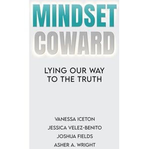 Iceton, Vanessa Mindset Coward: Lying Our Way To The Truth Iceton, Vanessa Mindset Coward: Lying Our Way To The Truth