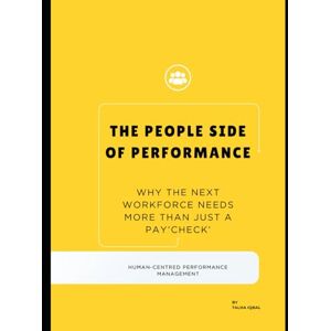 Iqbal, Talha The People Side of Performance: Why the Next Workforce Needs More Than Just a Paycheck. Human-Centred Performance Management Iqbal, Talha The People Side of Performance: Why the Next Workforce Needs More Than Just a Paycheck. Human-Centred Performance Management