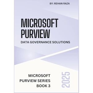 Raza, Rehan Microsoft Purview 2025: Data Governance solutions: 3 (Microsoft Purview Series) Raza, Rehan Microsoft Purview 2025: Data Governance solutions: 3 (Microsoft Purview Series)