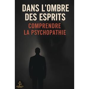 Roué, Romain Dans l’ombre des esprits : comprendre la psychopathie Roué, Romain Dans l’ombre des esprits : comprendre la psychopathie