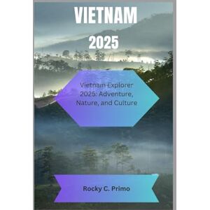 Primo, Rocky C. VIETNAM 2025: Vietnam Explorer 2025: Adventure, Nature, and Culture Primo, Rocky C. VIETNAM 2025: Vietnam Explorer 2025: Adventure, Nature, and Culture