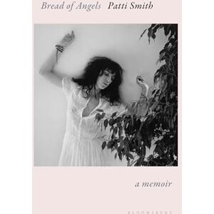 Smith, Patti Bread of Angels: a memoir Smith, Patti Bread of Angels: a memoir