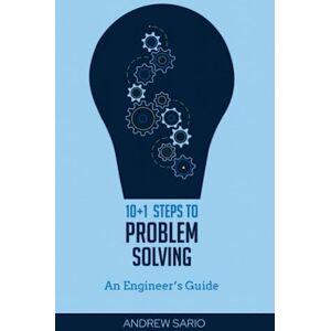 Sario, Andrew 10+1 Steps to Problem Solving: An Engineers Guide From A Career in Operational Technology and Control Systems Sario, Andrew 10+1 Steps to Problem Solving: An Engineers Guide From A Career in Operational Technology and Control Systems