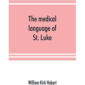 Kirk The medical language of St. Luke; a proof from internal evidence that "The Gospel according to St. Luke" and "The acts of the apostles" were written ... person, and that the writer was a medical man Kirk The medical language of St. Luke; a proof from internal evidence that "The Gospel according to St. Luke" and "The acts of the apostles" were written ... person, and that the writer was a medical man