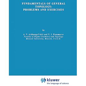 Arkhangel'skii, A.V. Fundamentals of General Topology: Problems and Exercises: 13 (Mathematics and Its Applications, 13) Arkhangel'skii, A.V. Fundamentals of General Topology: Problems and Exercises: 13 (Mathematics and Its Applications, 13)