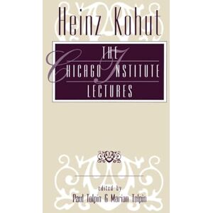 Heinz Kohut: The Chicago Institute Lectures Heinz Kohut: The Chicago Institute Lectures