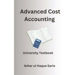Sario, Azhar ul Haque Advanced Cost Accounting: University Textbook Sario, Azhar ul Haque Advanced Cost Accounting: University Textbook