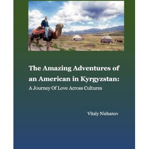 Nishanov, Vitaly The Amazing Adventures of an American in Kyrgyzstan: A Journey of Love Across Cultures: This book tells the story of Lyle Thomas, the first American ... and even with the collapse of Soviet. Nishanov, Vitaly The Amazing Adventures of an American in Kyrgyzstan: A Journey of Love Across Cultures: This book tells the story of Lyle Thomas, the first American ... and even with the collapse of Soviet.
