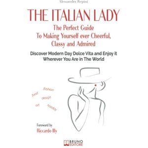 Repini, Alessandra The Italian Lady: The Perfect Guide To Making Yourself ever Cheerful, Classy and Admired. Discover Modern Day Dolce Vita and Enjoy it Wherever You Are in The World Repini, Alessandra The Italian Lady: The Perfect Guide To Making Yourself ever Cheerful, Classy and Admired. Discover Modern Day Dolce Vita and Enjoy it Wherever You Are in The World