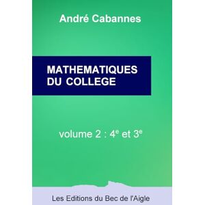 Cabannes, André MATHÉMATIQUES DU COLLÈGE: à l'intention des collégiens et de leurs parents Cabannes, André MATHÉMATIQUES DU COLLÈGE: à l'intention des collégiens et de leurs parents