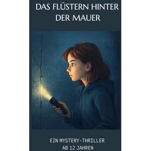 r., i. Das Flüstern hinter der Mauer: Ein spannender Mystery-Thriller für mutige Leser ab 12 Jahren perfektes Buch für faule Leser r., i. Das Flüstern hinter der Mauer: Ein spannender Mystery-Thriller für mutige Leser ab 12 Jahren perfektes Buch für faule Leser