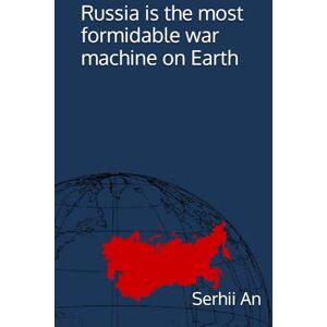 An, Serhii Russia is the most formidable war machine on Earth (Russia, USSR) An, Serhii Russia is the most formidable war machine on Earth (Russia, USSR)