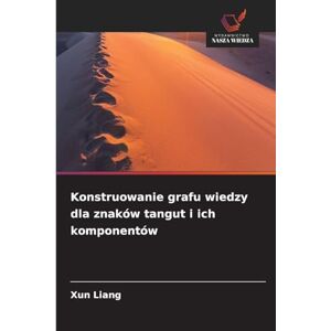 Liang, Xun Konstruowanie grafu wiedzy dla znaków tangut i ich komponentów Liang, Xun Konstruowanie grafu wiedzy dla znaków tangut i ich komponentów