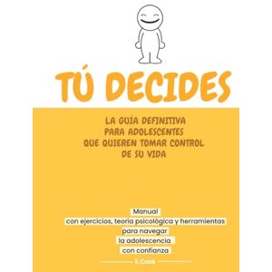 Cook, E TÚ DECIDES: Guía brutalmente honesta para adolescentes que quieren tomar el control de su vida: Ejercicios, teoría psicológica y herramientas para ... en la adolescencia (Adolescentes Auténticos) Cook, E TÚ DECIDES: Guía brutalmente honesta para adolescentes que quieren tomar el control de su vida: Ejercicios, teoría psicológica y herramientas para ... en la adolescencia (Adolescentes Auténticos)