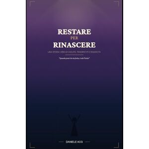ACG, Daniere RESTARE PER RINASCERE: Quando pensi che sia finita è solo l'inizio ACG, Daniere RESTARE PER RINASCERE: Quando pensi che sia finita è solo l'inizio