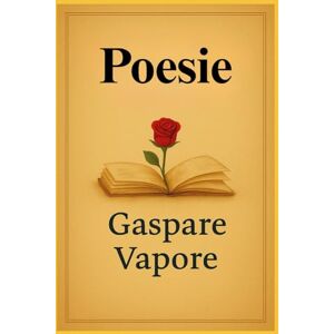 Vapore, Gaspare Racconti e Poesie di Gas: Poesie Vapore, Gaspare Racconti e Poesie di Gas: Poesie