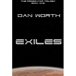 Worth, Dan Exiles (The Progenitor Trilogy, Book One): 1 (Progenitors Universe) Worth, Dan Exiles (The Progenitor Trilogy, Book One): 1 (Progenitors Universe)