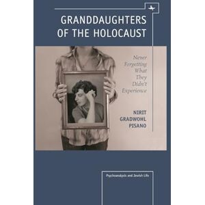 Gradwohl Pisano, Nirit Granddaughters of the Holocaust: Never Forgetting what they didn't Experience (Psychoanalysis and Jewish Life) Gradwohl Pisano, Nirit Granddaughters of the Holocaust: Never Forgetting what they didn't Experience (Psychoanalysis and Jewish Life)