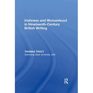 Tracy, Thomas Irishness and Womanhood in Nineteenth-Century British Writing Tracy, Thomas Irishness and Womanhood in Nineteenth-Century British Writing
