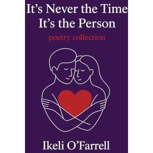 O'farrell, Ikeli It’s never the time It’s the person: Poetry of True Love, Longing, and Heartbreak O'farrell, Ikeli It’s never the time It’s the person: Poetry of True Love, Longing, and Heartbreak