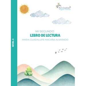Magaña Alvarado, Maria Guadalupe Mi Segundo Libro de Lectura: Nivel 2 Magaña Alvarado, Maria Guadalupe Mi Segundo Libro de Lectura: Nivel 2