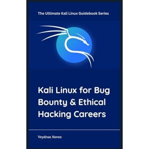 Novex, Veydran Kali Linux for Bug Bounty & Ethical Hacking Careers (The Ultimate Kali Linux Guidebook Series) Novex, Veydran Kali Linux for Bug Bounty & Ethical Hacking Careers (The Ultimate Kali Linux Guidebook Series)