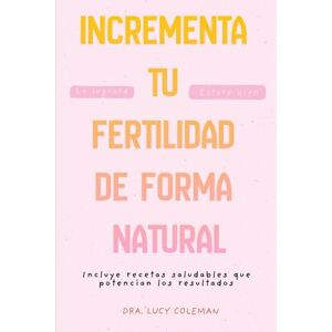 Coleman, Lucy Impulsa tu fertilidad de forma natural: Hábitos y consejos que transforman tu cuerpo y preparan el camino hacia un embarazo sano Coleman, Lucy Impulsa tu fertilidad de forma natural: Hábitos y consejos que transforman tu cuerpo y preparan el camino hacia un embarazo sano
