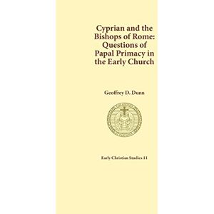 Dunn, Geoffrey D. Cyprian and the Bishops of Rome: Questions of Papal Primary in the Early Church: 11 (Early Christian Studies) Dunn, Geoffrey D. Cyprian and the Bishops of Rome: Questions of Papal Primary in the Early Church: 11 (Early Christian Studies)