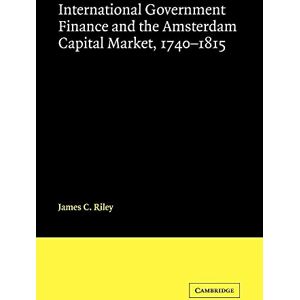 Riley, James International Government Finance and the Amsterdam Capital Market 1740-1815 Riley, James International Government Finance and the Amsterdam Capital Market 1740-1815