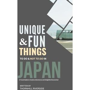 Riverside, Thornhill Unique and Fun Things To Do and Not To In Japan: In Full Colored Images and Maps! (Unique and Funs Things Travel Guides) Riverside, Thornhill Unique and Fun Things To Do and Not To In Japan: In Full Colored Images and Maps! (Unique and Funs Things Travel Guides)
