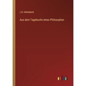 Hellenbach, L.B. Aus dem Tagebuche eines Philosophen Hellenbach, L.B. Aus dem Tagebuche eines Philosophen
