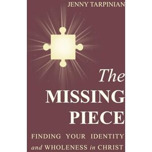 Tarpinian, Jenny The Missing Piece: Finding Your Identity and Wholeness in Christ Tarpinian, Jenny The Missing Piece: Finding Your Identity and Wholeness in Christ