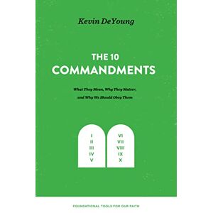 DeYoung, Kevin The Ten Commandments: What They Mean, Why They Matter, and Why We Should Obey Them (Foundational Tools for Our Faith) DeYoung, Kevin The Ten Commandments: What They Mean, Why They Matter, and Why We Should Obey Them (Foundational Tools for Our Faith)