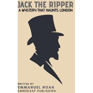 Noah, Emmanuel Jack the Ripper: A Mystery That Haunts London Noah, Emmanuel Jack the Ripper: A Mystery That Haunts London