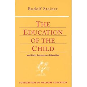 Steiner, Rudolf Education of the Child: And Early Lectures on Education: v. 25 (Foundations of Waldorf Education) Steiner, Rudolf Education of the Child: And Early Lectures on Education: v. 25 (Foundations of Waldorf Education)