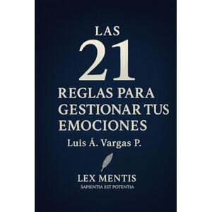 Vargas P., Luis Á. Las 21 reglas para gestionar tus emociones: El arte de comprender y transformar tus emociones Vargas P., Luis Á. Las 21 reglas para gestionar tus emociones: El arte de comprender y transformar tus emociones