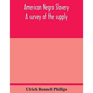 Philips American Negro slavery: a survey of the supply, employment and control of Negro labor as determined by the plantation régime Philips American Negro slavery: a survey of the supply, employment and control of Negro labor as determined by the plantation régime