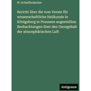 Schiefferdecker, W Bericht über die vom Verein für wissenschaftliche Heilkunde in Königsberg in Preussen angestellten Beobachtungen über den Ozongehalt der atmosphärischen Luft Schiefferdecker, W Bericht über die vom Verein für wissenschaftliche Heilkunde in Königsberg in Preussen angestellten Beobachtungen über den Ozongehalt der atmosphärischen Luft