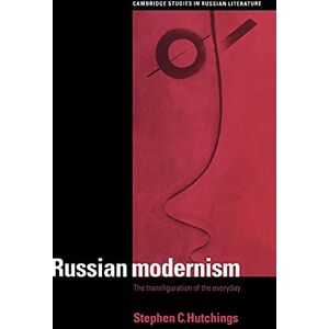 Hutchings, Stephen C. Russian Modernism: The Transfiguration of the Everyday (Cambridge Studies in Russian Literature) Hutchings, Stephen C. Russian Modernism: The Transfiguration of the Everyday (Cambridge Studies in Russian Literature)