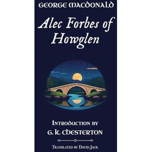 MacDonald, George ALEC FORBES OF HOWGLEN: Standard Edition (Unabridged & Illustrated), Book 2 of the Scottish Novels MacDonald, George ALEC FORBES OF HOWGLEN: Standard Edition (Unabridged & Illustrated), Book 2 of the Scottish Novels