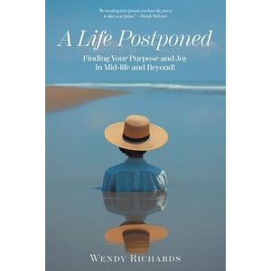 Richards, Wendy A Life Postponed: Finding Your Purpose and Joy in Mid-life and Beyond! Richards, Wendy A Life Postponed: Finding Your Purpose and Joy in Mid-life and Beyond!