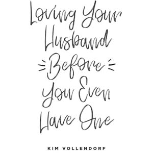 Vollendorf, Kim Loving Your Husband Before You Even Have One Vollendorf, Kim Loving Your Husband Before You Even Have One