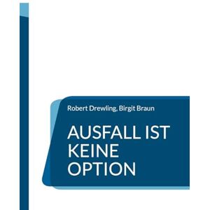 Drewling, Robert Ausfall ist keine Option: Ein pragmatischer Leitfaden für krisensichere Unternehmen Drewling, Robert Ausfall ist keine Option: Ein pragmatischer Leitfaden für krisensichere Unternehmen