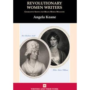 Keane, Angela Revolutionary Women Writers: Charlotte Smith and Helen Maria Williams (Writers and Their Work) Keane, Angela Revolutionary Women Writers: Charlotte Smith and Helen Maria Williams (Writers and Their Work)