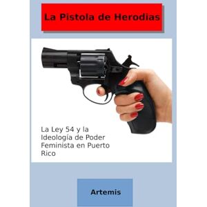 Mis, Arte La Pistola de Herodias: La Ley 54 y la Ideología de Poder Feminista en Puerto Rico Mis, Arte La Pistola de Herodias: La Ley 54 y la Ideología de Poder Feminista en Puerto Rico