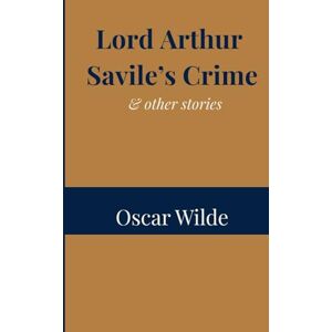 Wilde, Oscar Lord Arthur Savile's Crime & Other Stories Wilde, Oscar Lord Arthur Savile's Crime & Other Stories